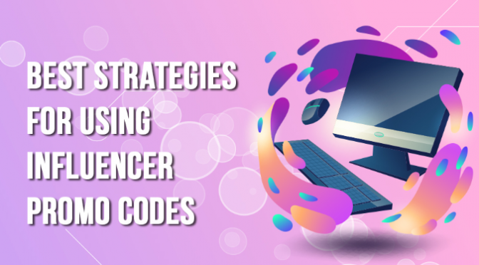 Best Strategies for using Influencer Promo codes: